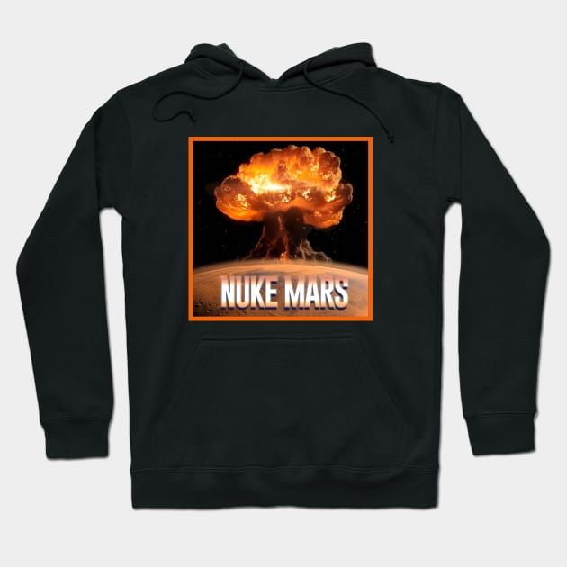 Nuke Mars!!!! Hoodie by SpaceForceOutfitters